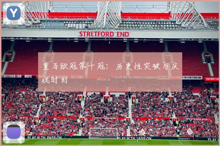 皇马欧冠第十冠：历史性突破与庆祝时刻