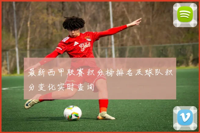 最新西甲联赛积分榜排名及球队积分变化实时查询